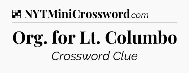 Solution: Org. for Lt. Columbo - NYT Crossword