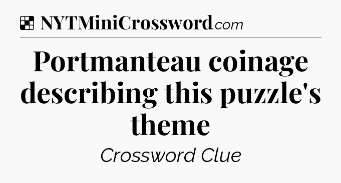 Solution: Portmanteau coinage describing this puzzle's theme - NYT Crossword