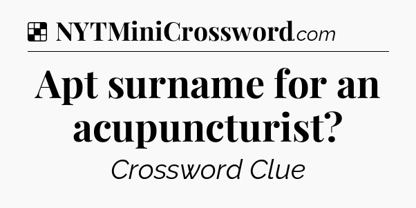 Solution: Apt surname for an acupuncturist - NYT Crossword