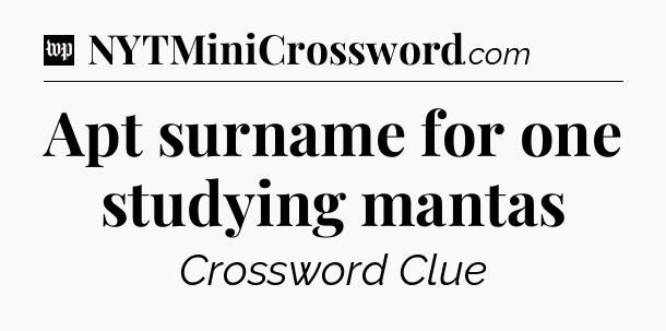 Apt surname for one studying mantas Crossword Clue