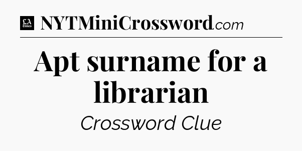 Apt surname for a librarian - LA Times Crossword