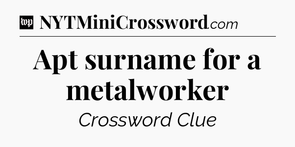 Apt surname for a metalworker Crossword Clue