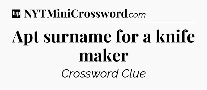 Apt surname for a knife maker Crossword Clue