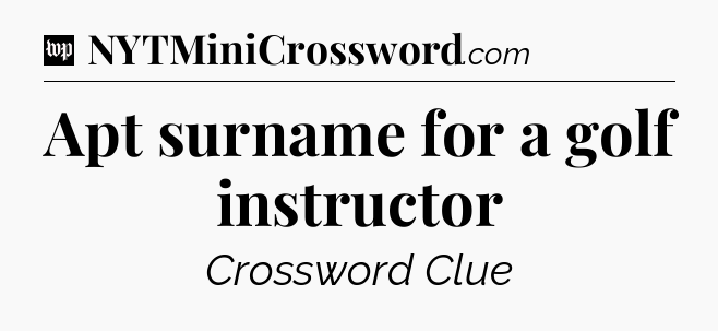 Apt surname for a golf instructor Crossword Clue