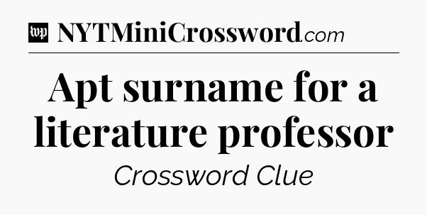 Apt surname for a literature professor Crossword Clue