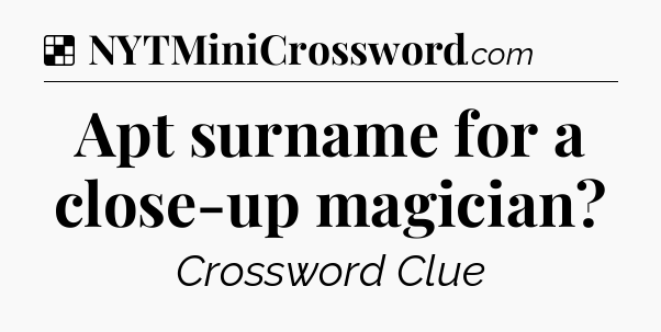 Solution: Apt surname for a close-up magician - NYT Crossword