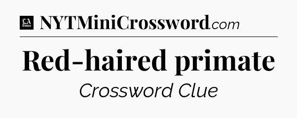 Red-haired primate - LA Times Crossword