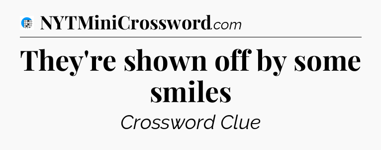 They're shown off by some smiles Crossword Clue