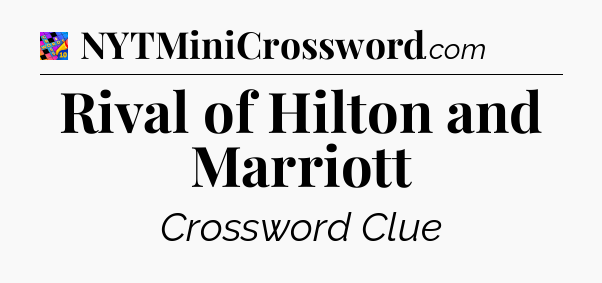 Rival of Hilton and Marriott Crossword Clue