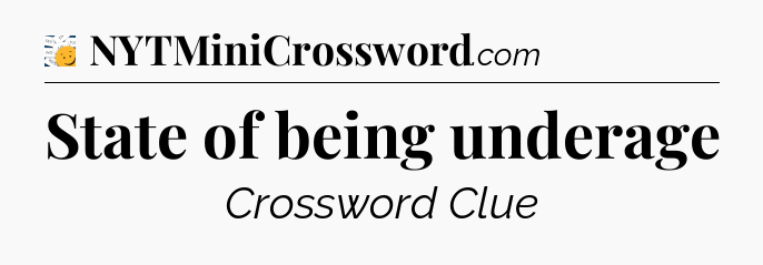 State of being underage - 7 Little Words