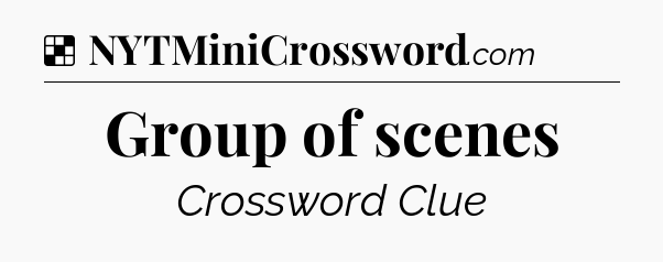 Solution: Group of scenes - NYT Crossword