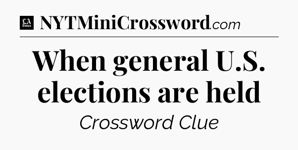 When general U.S. elections are held - LA Times Crossword