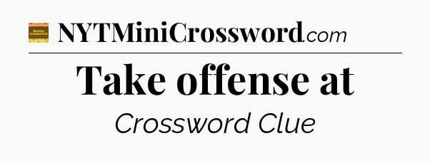 Take offense at - Eugene Sheffer Crossword