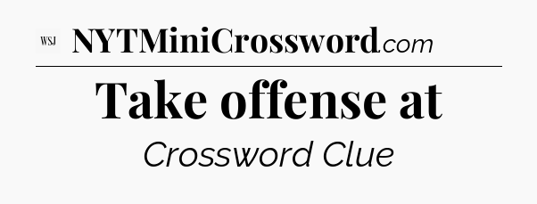 Take offense at - WSJ Crossword