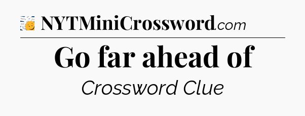 Go far ahead of - 7 Little Words