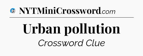 Urban pollution Crossword Clue