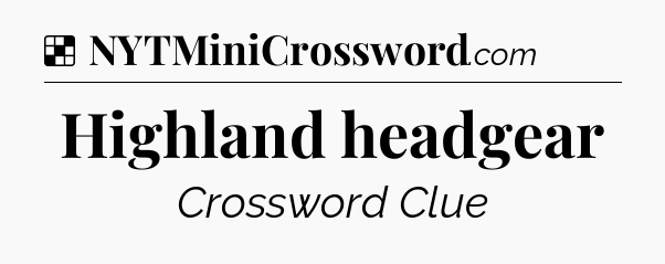 Solution: Highland headgear - NYT Crossword