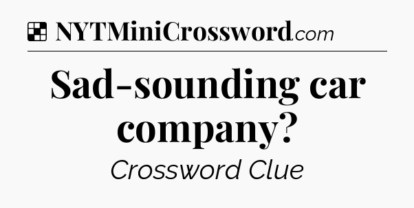 Solution: Sad-sounding car company - NYT Crossword