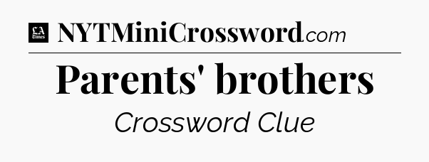 Parents' brothers - LA Times Crossword