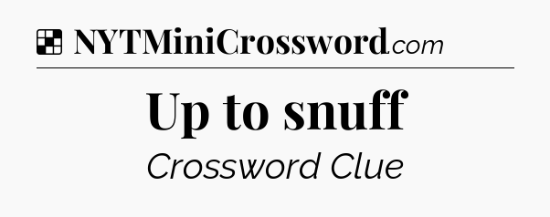 Solution: Up to snuff - NYT Crossword