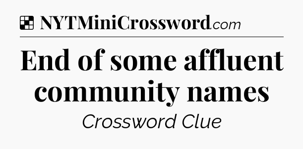 Solution: End of some affluent community names - NYT Crossword