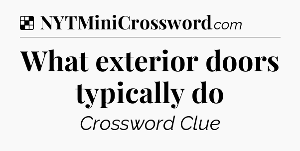 Solution: What exterior doors typically do - NYT Crossword