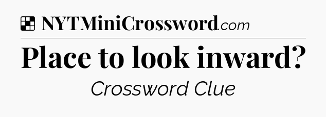 Solution: Place to look inward - NYT Crossword