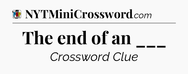 The end of an ___ Crossword Clue