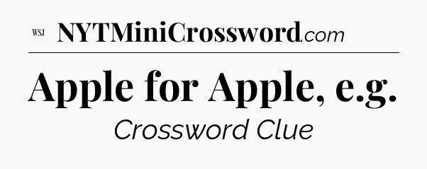 Apple for Apple, e.g - WSJ Crossword