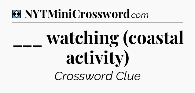 Solution: ___ watching (coastal activity) - NYT Mini Crossword