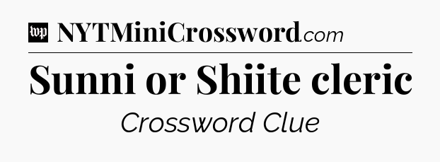 Sunni or Shiite cleric Crossword Clue