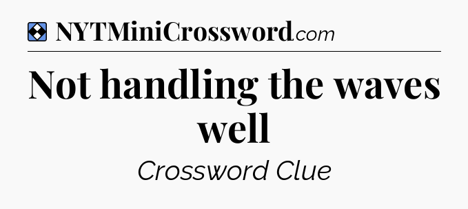 Solution: Not handling the waves well - NYT Mini Crossword