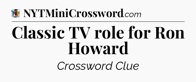 Classic TV role for Ron Howard Crossword Clue