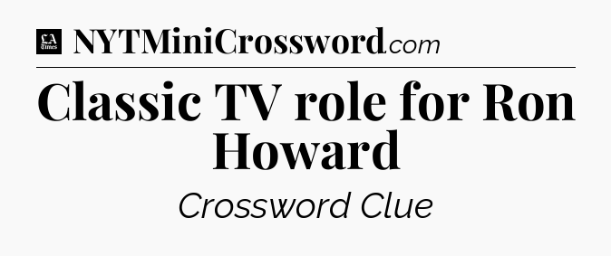 Classic TV role for Ron Howard - LA Times Crossword