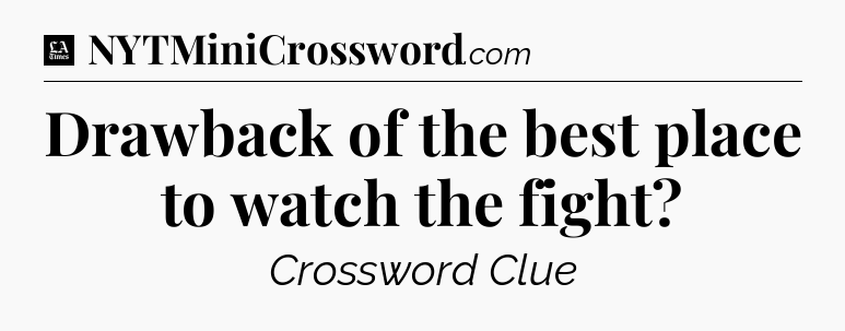 Drawback of the best place to watch the fight - LA Times Crossword
