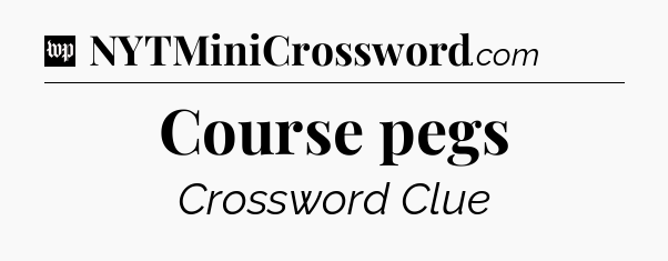 Course pegs Crossword Clue
