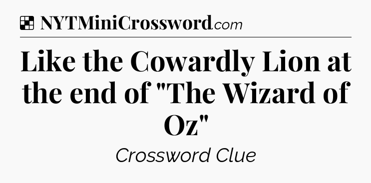 Solution: Like the Cowardly Lion at the end of 
