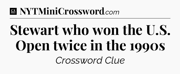 Stewart who won the U.S. Open twice in the 1990s - LA Times Crossword