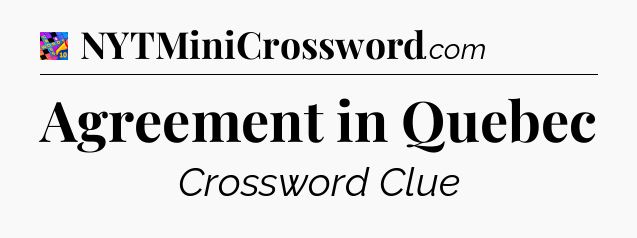 Agreement in Quebec Crossword Clue