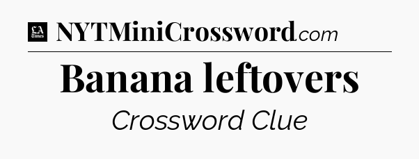 Banana leftovers - LA Times Crossword