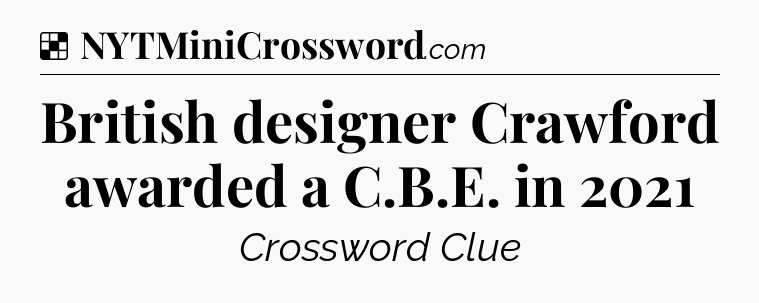 Solution: British designer Crawford awarded a C.B.E. in 2021 - NYT Crossword