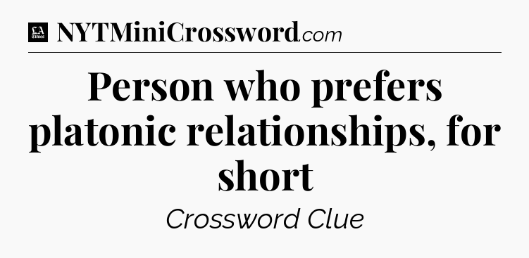 Person who prefers platonic relationships, for short - LA Times Crossword