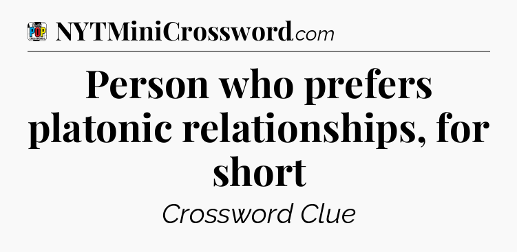 Person who prefers platonic relationships, for short Crossword Clue