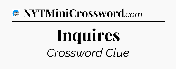 Inquires Crossword Clue