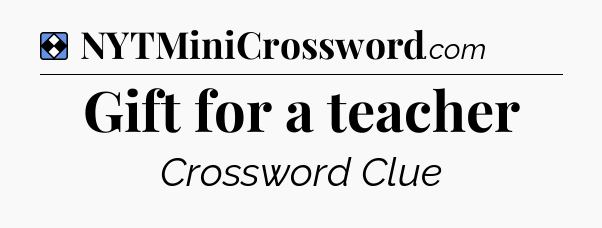 Solution: Gift for a teacher - NYT Mini Crossword
