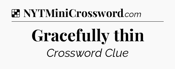Solution: Gracefully thin - NYT Crossword