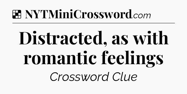 Solution: Distracted, as with romantic feelings - NYT Crossword