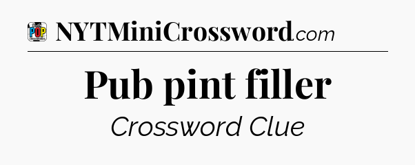 Pub pint filler Crossword Clue