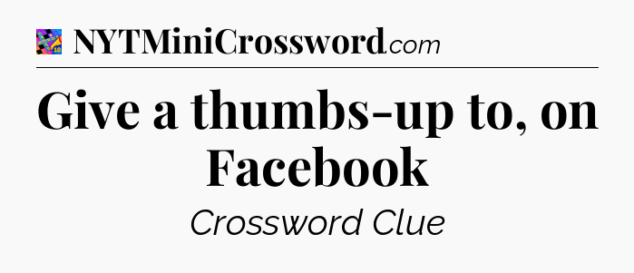 Give a thumbs-up to, on Facebook Crossword Clue