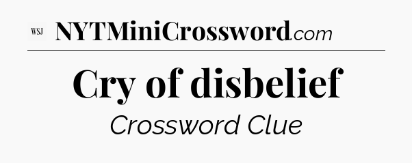 Cry of disbelief - WSJ Crossword